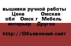 вышивки ручной работы › Цена ­ 500 - Омская обл., Омск г. Мебель, интерьер » Другое   